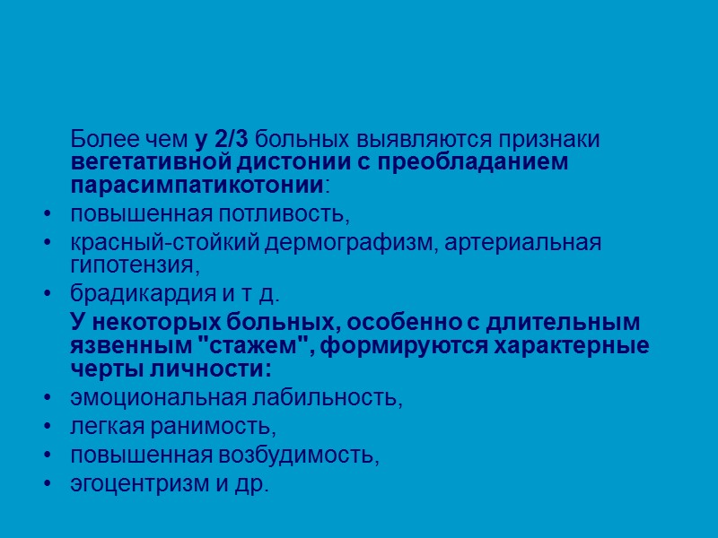 Более чем у 2/3 больных выявляются признаки вегетативной дистонии с преобладанием парасимпатикотонии:  повышенная